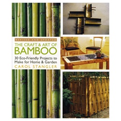 The Craft and Art of Bamboo: 30 Eco-Friendly Projects to Make for Home & Garden by Carol Stangler