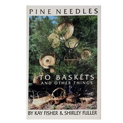 Pine Needles to Baskets and Other Things By Kay Fisher and Shirley Fuller